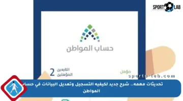 تحديثات مهمة.. شرح جديد لكيفية التسجيل وتعديل البيانات في حساب المواطن